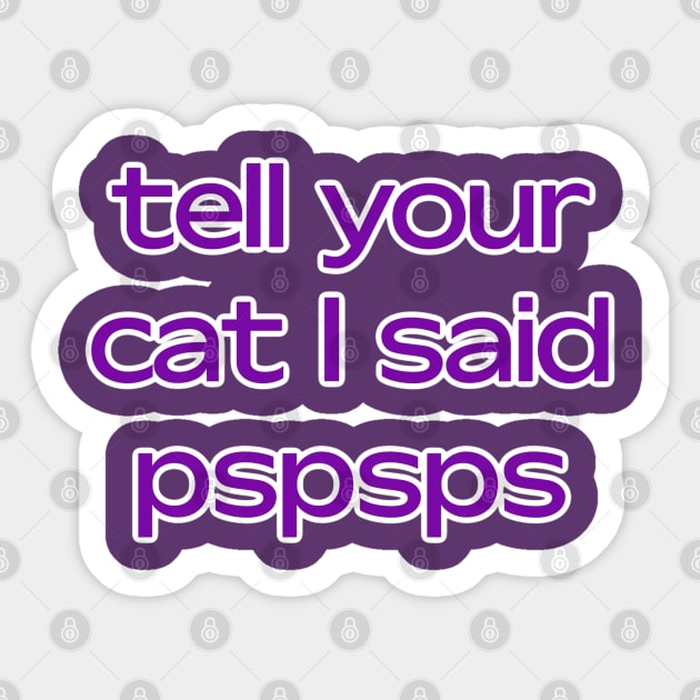 Tell your cat I said pspsps Sticker by David Hurd Designs